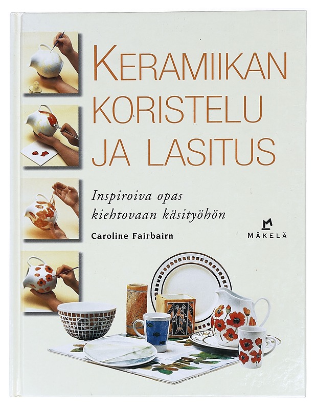 Keramiikan koristelu ja lasitus : inspiroiva opas kiehtovaan käsityöhön - Fairbairn, Caroline - Harrastekirjat - 10105426095 - 0