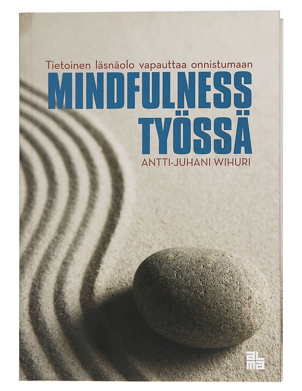 Mindfulness työssä : tietoinen läsnäolo vapauttaa onnistumaan - Antti-Juhani Wihuri - Tietokirjat ja oppaat - 10105426498 - 0