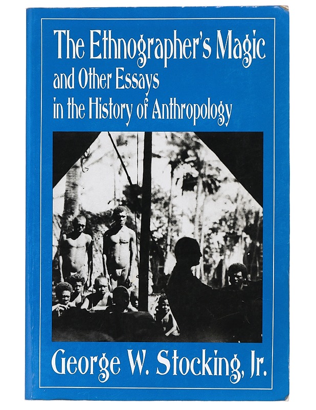 The ethnographer's magic : and other essays in the history of anthropology - George W. Stocking, Jr - Historiakirjat - 10105426648 - 0