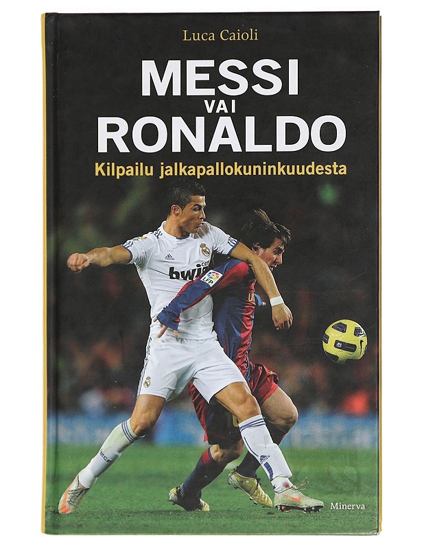 Messi vai Ronaldo : kilpailu jalkapallokuninkuudesta - Caioli, Luca - Harrastekirjat - 10105426863 - 0