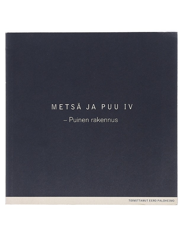 Metsä ja puu. IV : Puinen rakennus / [kirjoittajat: Bengt Lundsten ... et al.] - Paloheimo, Eero - Tietokirjat ja oppaat - 10105427138 - 0
