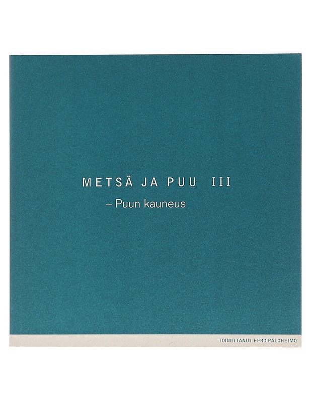 Metsä ja puu. III : Puun kauneus / [kirjoittajat: Yrjö Sepänmaa ... et al.] - Paloheimo, Eero - Tietokirjat ja oppaat - 10105427146 - 0