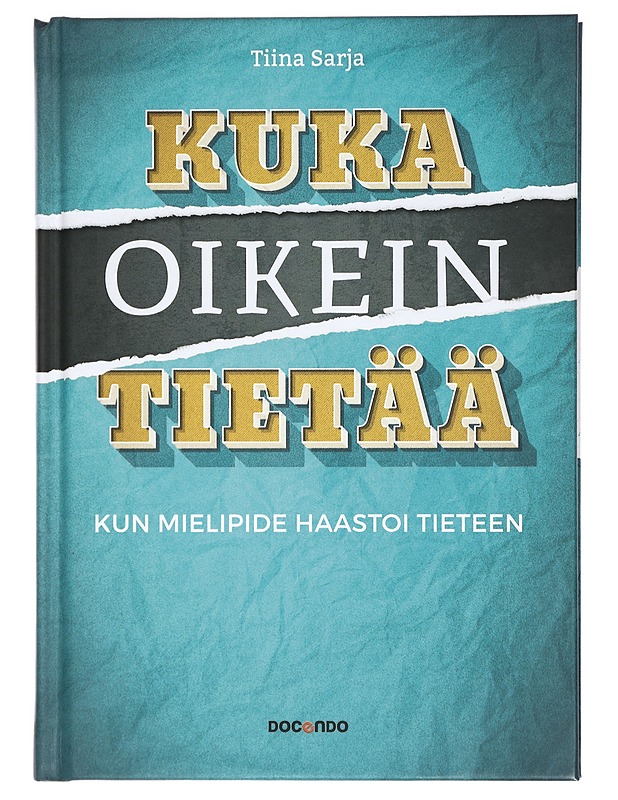 Kuka oikein tietää : kun mielipide haastoi tieteen - Tiina Sarja - Tietokirjat ja oppaat - 10105427402 - 0
