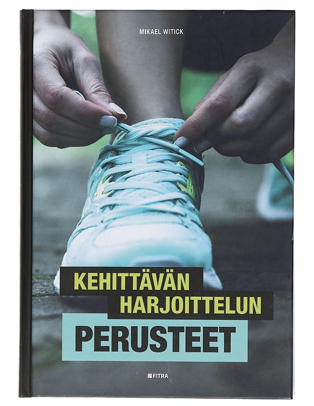 Kehittävän harjoittelun perusteet : opas tulokselliseen kuntoliikuntaan - Mikael Witick - Tietokirjat ja oppaat - 10105428194 - 0