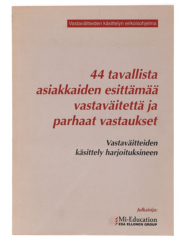 44 tavallista asiakkaiden esittämää vastaväitettä ja parhaat vastaukset : vastaväitteiden käsittely harjoituksineen - Elämäkerrat ja muistelmat - 10105428230 - 0