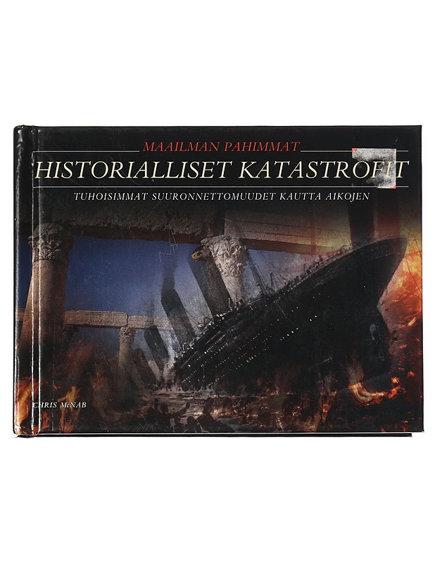 Maailman pahimmat historialliset katastrofit : tuhoisimmat suuronnettomuudet kautta aikojen - McNab, Chris - Historiakirjat - 10105428868 - 0