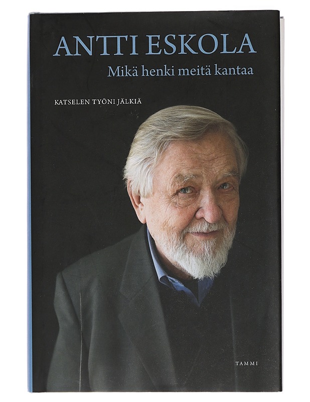 Mikä henki meitä kantaa : katselen työni jälkiä - Antti Eskola - Tietokirjat ja oppaat - 10105428899 - 0