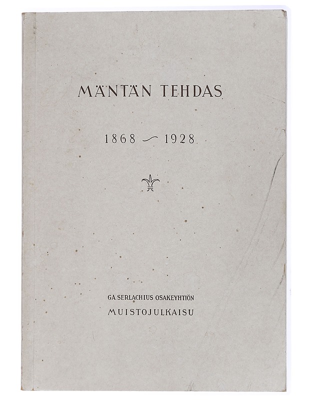 Mäntän tehdas 1868-1928 : G. A. Serlachius osakeyhtiön muistojulkaisu - Norrmén, P. H. - Historiakirjat - 10105429126 - 0