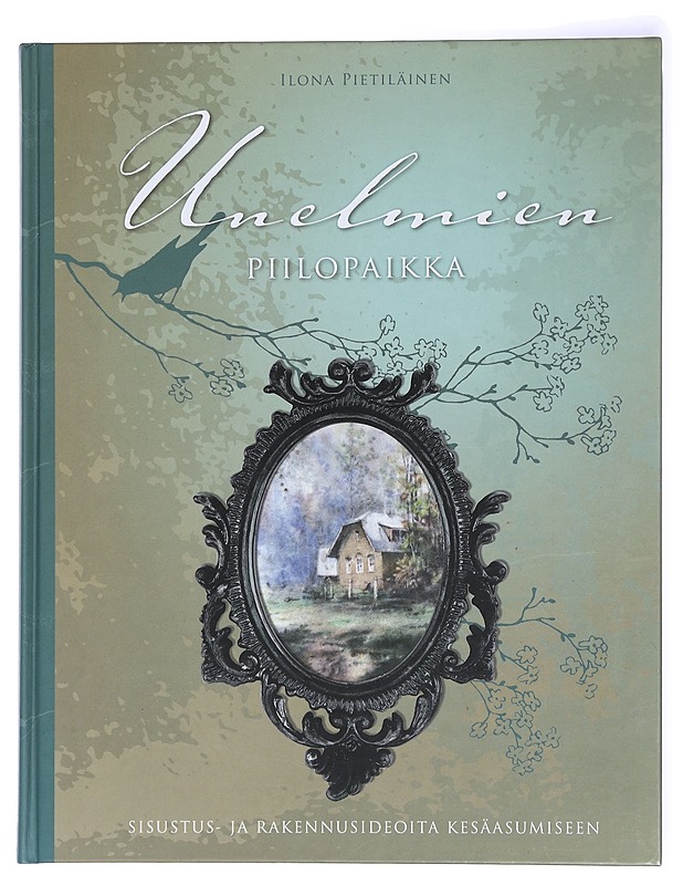Unelmien piilopaikka : sisustus- ja rakennusideoita kesäasumiseen - Ilona Pietiläinen - Tietokirjat ja oppaat - 10105429154 - 0