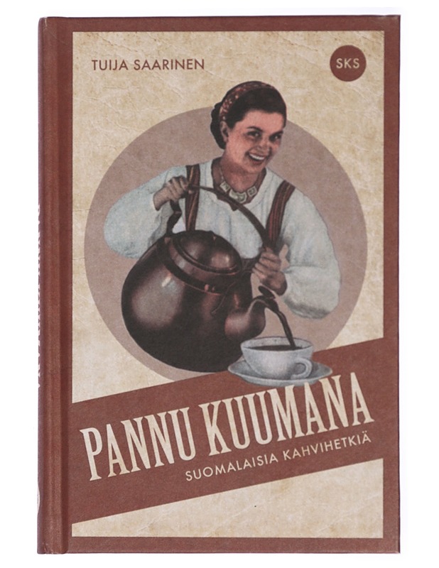 Pannu kuumana : suomalaisia kahvihetkiä - Tuija Saarinen - Historiakirjat - 10105429210 - 0