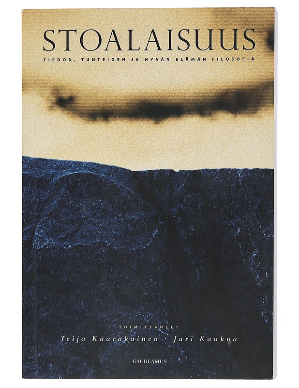 Stoalaisuus : tiedon, tunteiden ja hyvän elämän filosofia - Kaarakainen, Teija - Tietokirjat - 10105429217 - 0