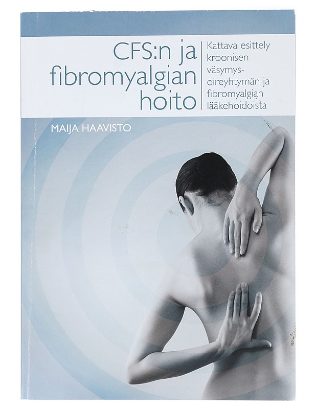 CFS:n ja fibromyalgian hoito. Kattava esittely kroonisen väsymysoireyhtymän ja fibromyalgian lääkehoidosta - Maija Haavisto - Tietokirjat ja oppaat - 10105429327 - 0