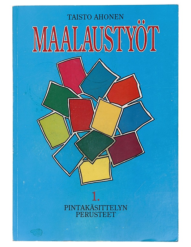 Maalaustyöt. 1. 1, Pintakäsittelyn perusteet - Ahonen, Taisto - Tietokirjat ja oppaat - 10105429345 - 0