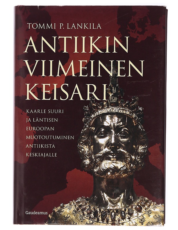 Antiikin viimeinen keisari : Kaarle Suuri ja läntisen Euroopan muotoutuminen antiikista keskiajalle - Lankila, Tommi P. - Tietokirjat - 10105429444 - 0