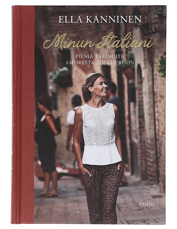 Minun Italiani : pieniä tarinoita amoresta zuccheroon - Kanninen, Ella - Tietokirjat ja oppaat - 10105429569 - 0