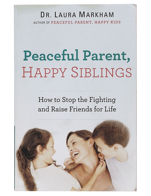Peaceful parent, happy siblings : how to stop the fighting and raise friends for life - Markham, Laura - Tietokirjat ja oppaat - 10105429758 - 0