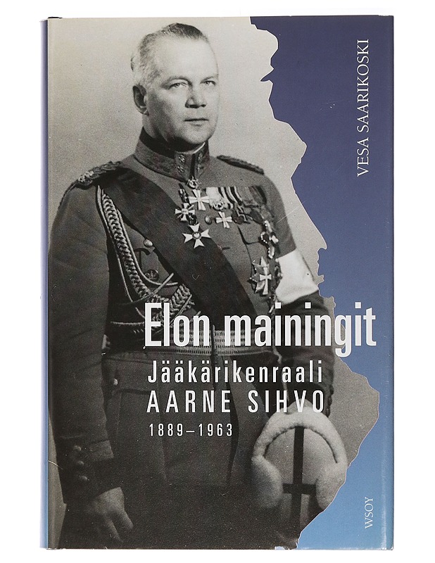 Elon mainingit, Jääkärikenraali Aarne Sihvo 1889 - 1963 - Vesa Saarikoski - Elämäkerrat ja muistelmat - 10105429810 - 0