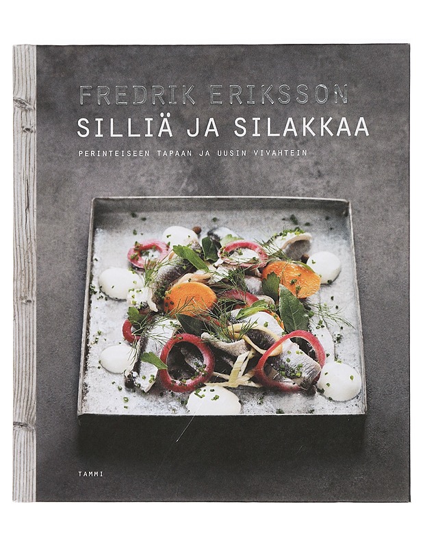 Silliä ja silakkaa : perinteiseen tapaan ja uusin vivahtein - Eriksson, Fredrik - Ruokakirjat - 10105429875 - 0