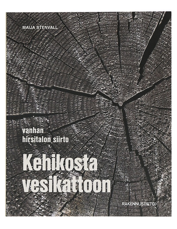 Kehikosta vesikattoon : vanhan hirsitalon siirto - Maija Stenvall - Tietokirjat ja oppaat - 10105429990 - 0