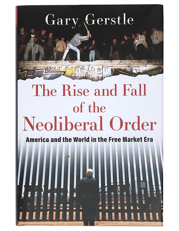 He Rise and Fall of the Neoliberal Order: America and the World in the Free Market Era - Gerstle, Gary - Tietokirjat ja oppaat - 10105430148 - 0