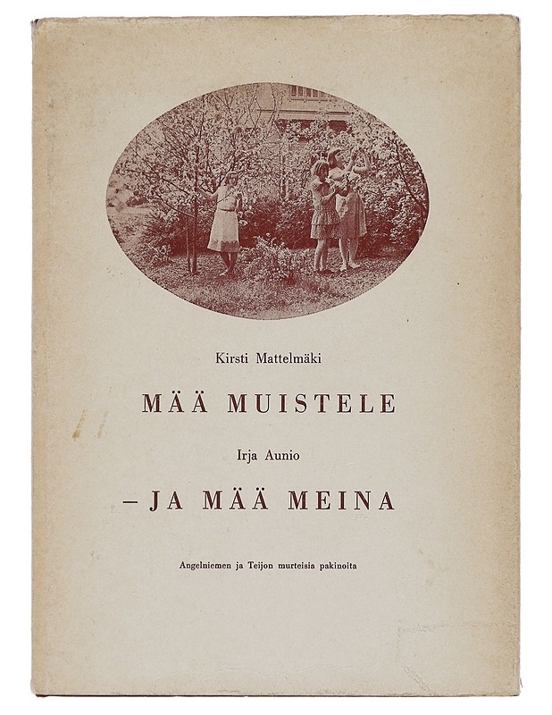 Mää muistele - ja mää meina : Angelniemen ja Teijon murteisia pakinoita - Mattelmäki, Kirsti ; Aunio, Irja - Elämäkerrat ja muistelmat - 10105430241 - 0