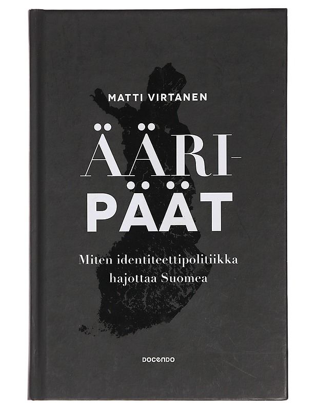 Ääripäät : miten identiteettipolitiikka hajottaa Suomea - Matti Virtanen - Historiakirjat - 10105430418 - 0