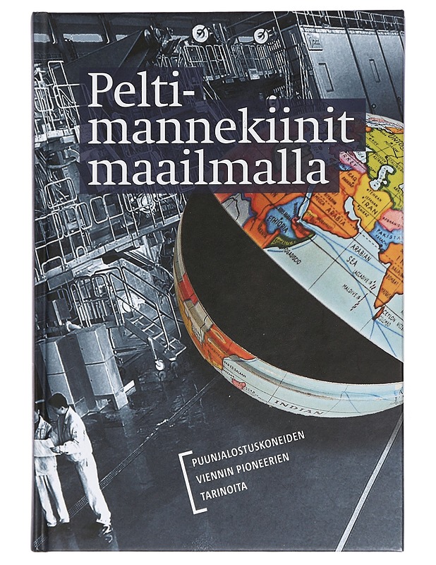 Peltimannekiinit maailmalla : puunjalostuskoneiden viennin pioneerien tarinoita - Peltimannekiinit (kilta) - Elämäkerrat ja muistelmat - 10105430539 - 0