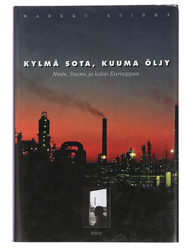 Kylmä sota, kuuma öljy : Neste, Suomi ja kaksi Eurooppaa - Kuisma, Markku - Historiakirjat - 10105430810 - 0