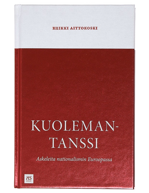 Kuolemantanssi : askeleita nationalismin Euroopassa - Heikki Aittokoski - Historiakirjat - 10105431298 - 0