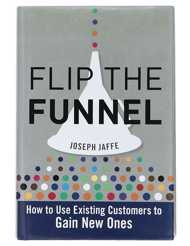 Flip the funnel : how to use existing customers to gain new ones - Joseph Jaffe - Tietokirjat ja oppaat - 10105431312 - 0