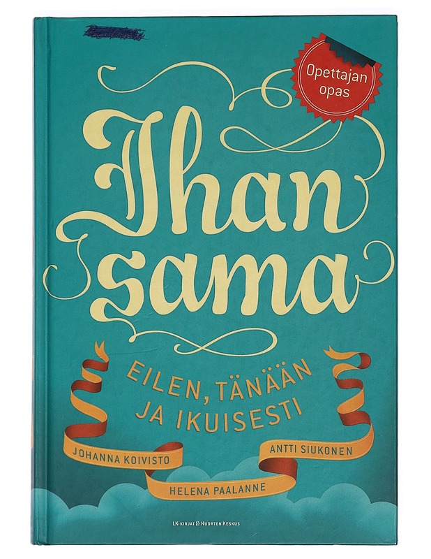 Ihan sama : eilen, tänään ja ikuisesti : opettajan opas - Koivisto, Johanna - Tietokirjat ja oppaat - 10105431457 - 0