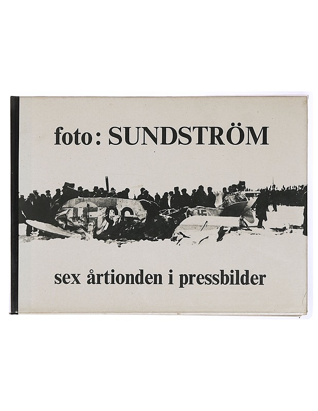 Foto: Sundström, sex årtionden i pressbilder - Hugo Sundström - Historiakirjat - 10105431916 - 0