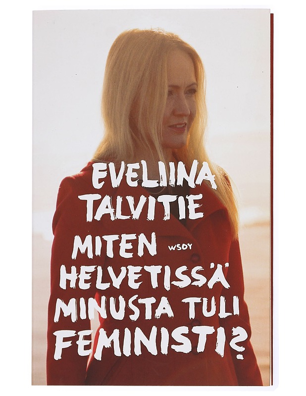 Miten helvetissä minusta tuli feministi? - Eveliina Talvitie - Elämäkerrat ja muistelmat - 10105431998 - 0