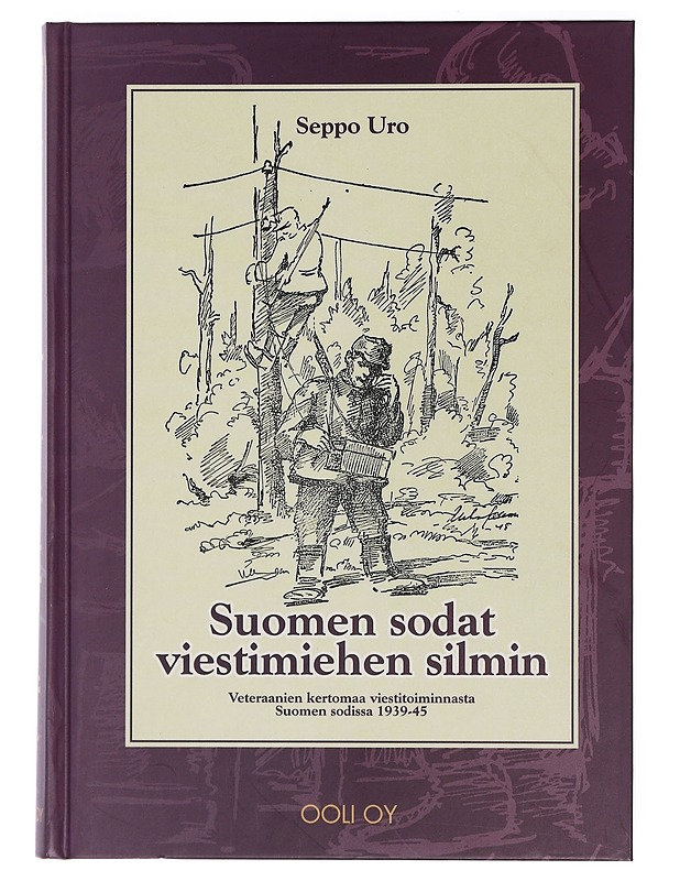 Suomen sodat viestimiesten silmin : veteraanien kertomaa viestitoiminnasta Suomen sodissa 1939-45 - Uro, Seppo - Elämäkerrat ja muistelmat - 10105433172 - 0