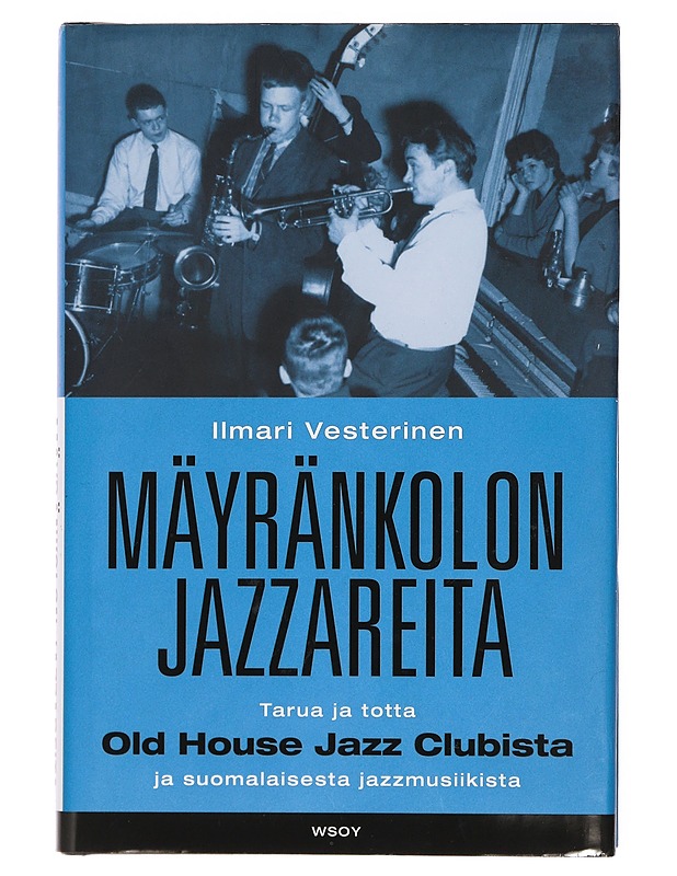 Mäyränkolon jazzareita : tarua ja totta Old House Jazz Clubista ja suomalaisesta jazzmusiikista - Ilmari Vesterinen - Elämäkerrat ja muistelmat - 10105433209 - 0