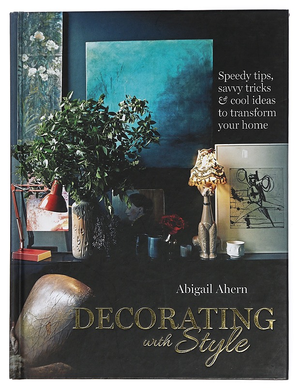 Decorating with style : speedy tips, savvy tricks & cool ideas to transform your home - Ahern, Abigail - Tietokirjat ja oppaat - 10105433269 - 0
