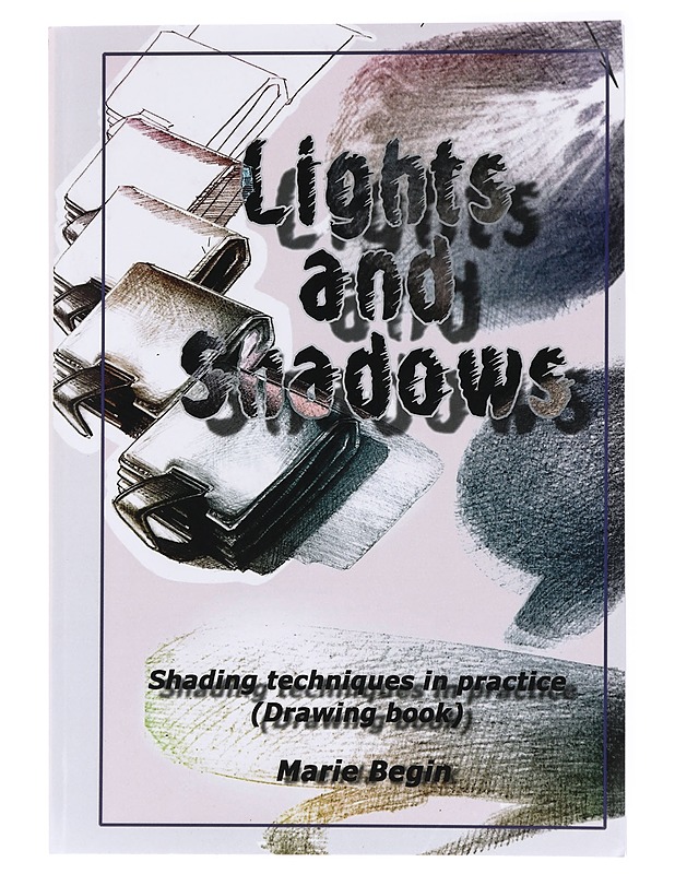 Lights and Shadows: Shading techniques in practice (Drawing book for beginners) - Marie Begin - Taide- ja kulttuurikirjat - 10105433522 - 0