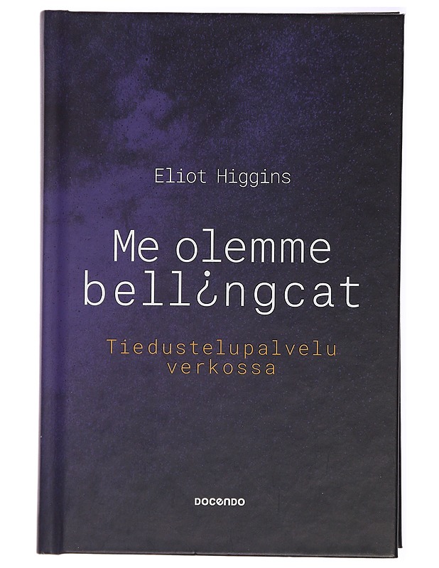 Me olemme Bell[i]ngcat : tiedustelupalvelu verkossa - Higgins, Eliot - Tietokirjat ja oppaat - 10105433552 - 0