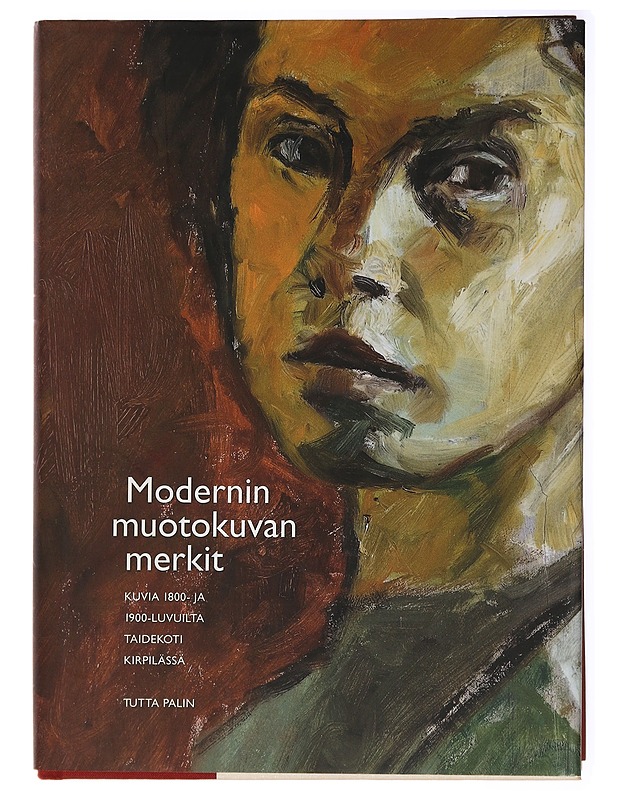 Tutta Palin : Modernin muotokuvan merkit : kuvia 1800- ja 1900-luvuilta Taidekoti Kirpilässä - Taide- ja kulttuurikirjat - 10105433592 - 0