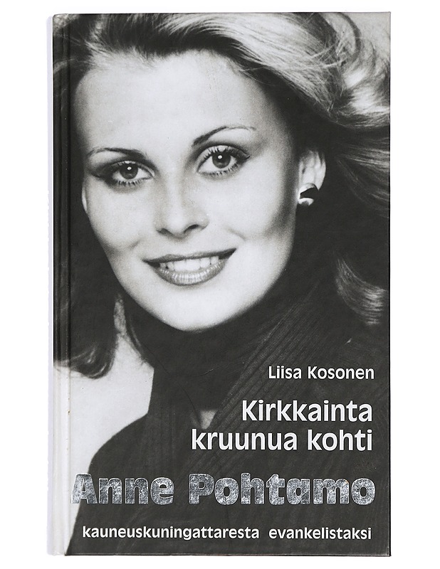 Kirkkainta kruunua kohti : Anne Pohtamo - kauneuskuningattaresta evankelistaksi - Liisa Kosonen - Elämäkerrat ja muistelmat - 10105434039 - 0