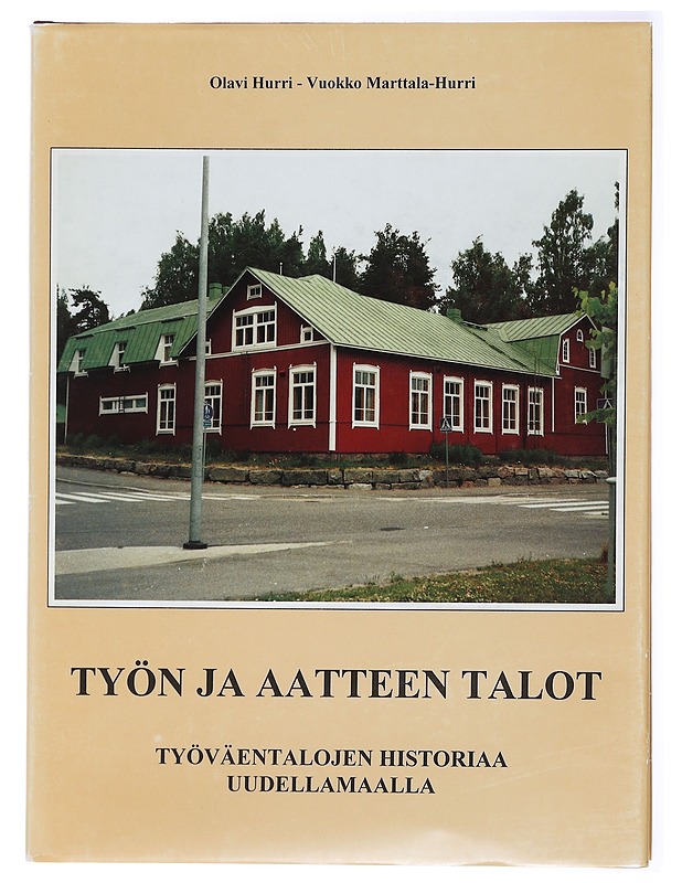 Työn ja aatteen talot : työväentalojen historiaa Uudellamaalla - Hurri, Olavi - Historiakirjat - 10105434064 - 0