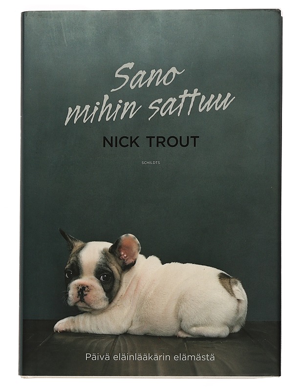 Sano mihin sattuu : päivä eläinlääkärin elämästä - Trout, Nick - Elämäkerrat ja muistelmat - 10105434201 - 0