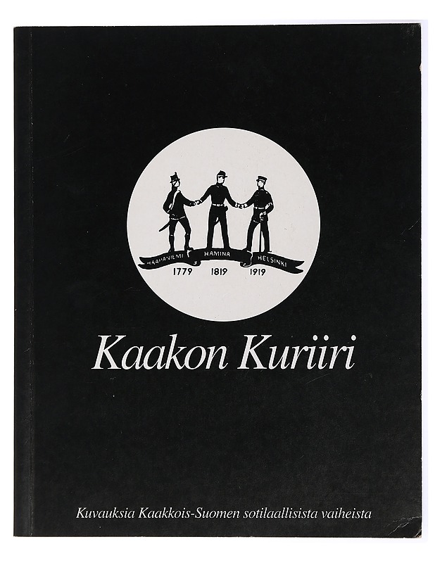 Kaakon kuriirit: Kuvauksia Kaakkois-Suomen sotilaallisista vaiheista - Hannu Paronen - Historiakirjat - 10105434398 - 0