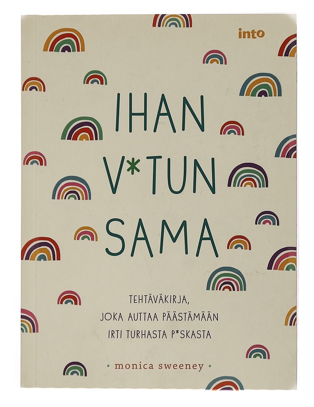 Ihan v*tun sama : tehtäväkirja joka auttaa päästämään irti turhasta p*skasta - Sweeney, Monica - Harrastekirjat - 10105434446 - 0
