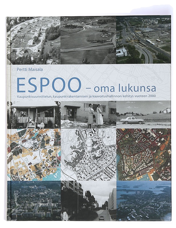 Espoo - oma lukunsa : kaupunkisuunnittelun, kaupunkirakentamisen ja kaavoitushallinnon kehitys vuoteen 2000 - Pertti Maisala - Tietokirjat ja oppaat - 10105434468 - 0