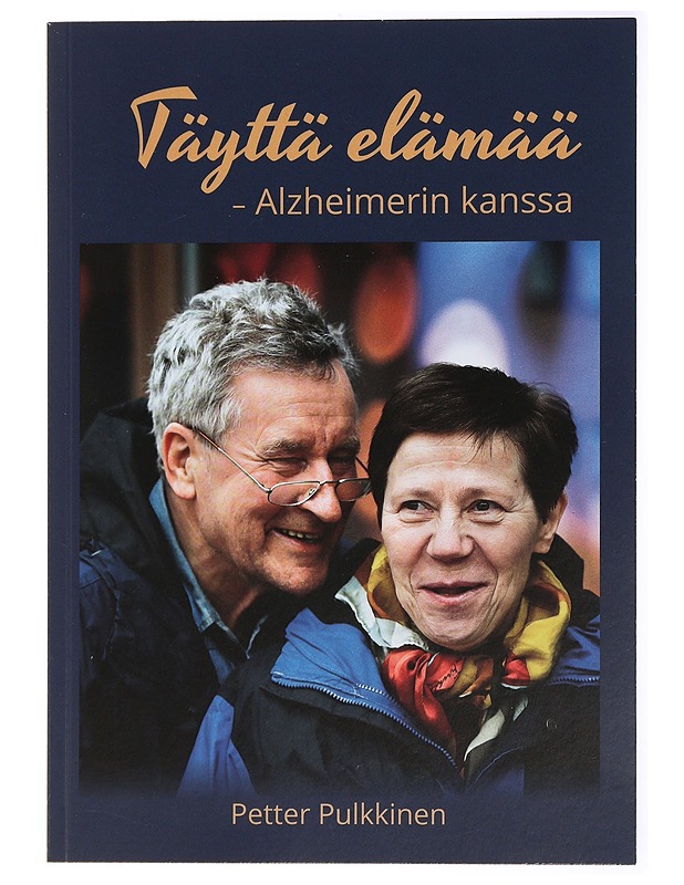 Täyttä elämää : Alzheimerin kanssa - Petter Pulkkinen - Elämäkerrat ja muistelmat - 10105434494 - 0
