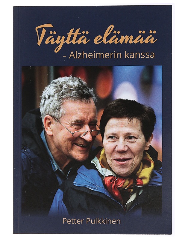 Täyttä elämää : Alzheimerin kanssa - Petter Pulkkinen - Elämäkerrat ja muistelmat - 10105434498 - 0