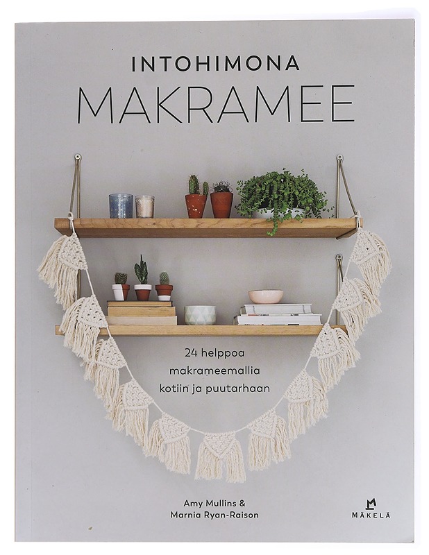 Intohimona makramee : 24 helppoa makrameemallia kotiin ja puutarhaan - Mullins, Amy - Harrastekirjat - 10105434505 - 0