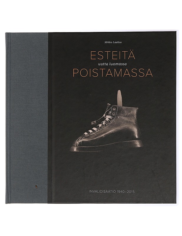 Esteitä poistamassa, uutta luomassa : Invalidisäätiö 1940-2015 - Laakso, Mikko - Historiakirjat - 10105434731 - 0