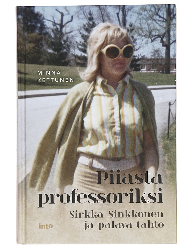 Piiasta professoriksi : Sirkka Sinkkonen ja palava tahto - Kettunen, Minna - Elämäkerrat ja muistelmat - 10105434865 - 0
